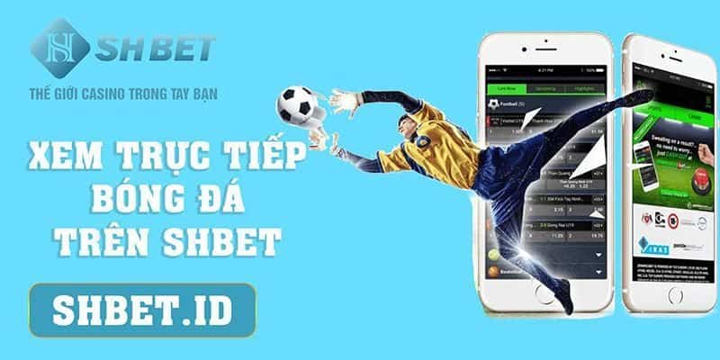 SHBET_Xem trực tiếp bóng đá trên SHBET và 3 hướng dẫn chi tiết